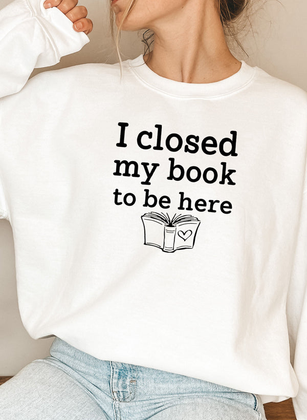 I Closed My Book To Be Here Sweat Shirt-5