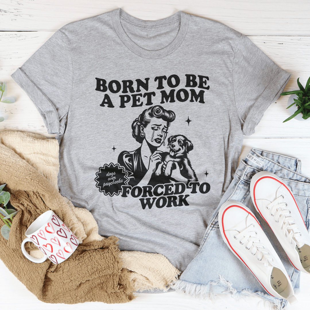 Born To Be A Pet Mom Forced To Work Tee-3