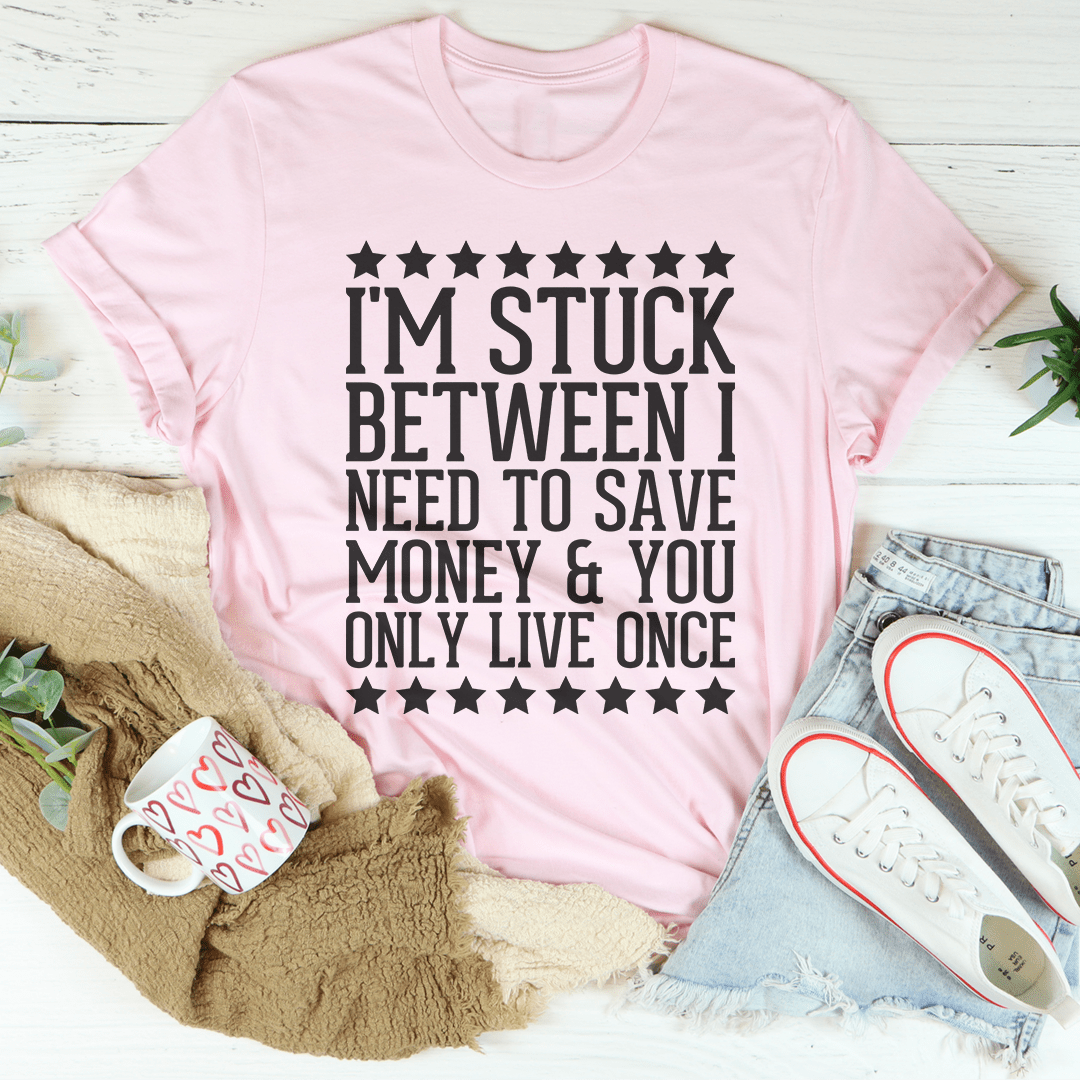 I'm Stuck Between I Need To Save Money & You Only Live Once Tee-2