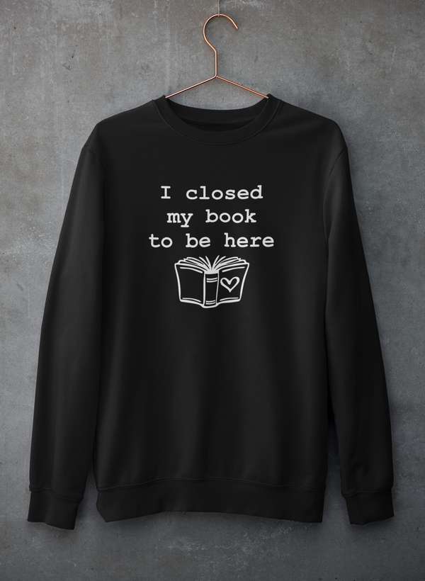 I Closed My Book To Be Here Sweat Shirt-0