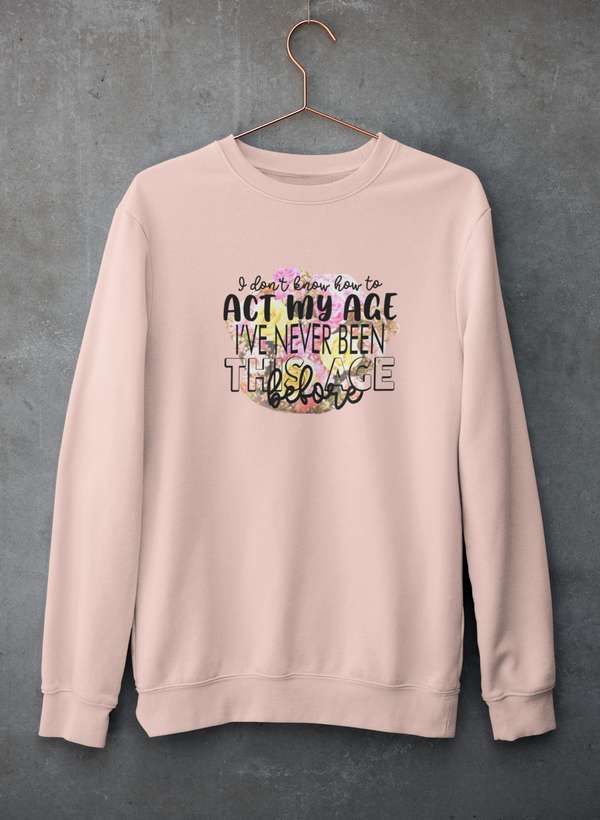 I Don't Know How To Act My Age Sweat Shirt-2