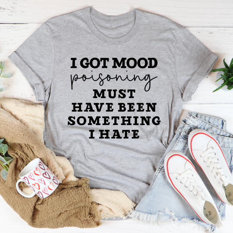 I Got Mood Poisoning Must Have Been Something I Hate T-Shirt-0