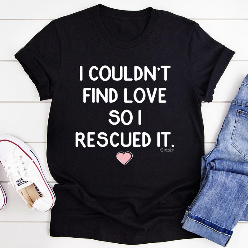 I Couldn't Find Love So I Rescued It T-Shirt-1