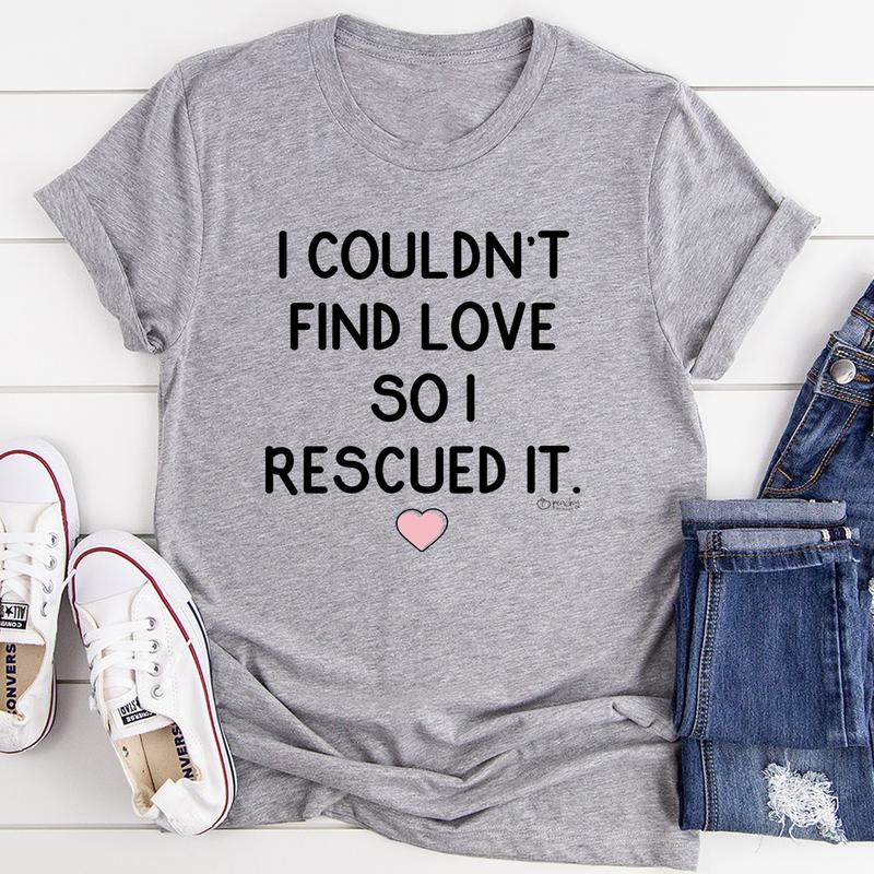 I Couldn't Find Love So I Rescued It T-Shirt-2