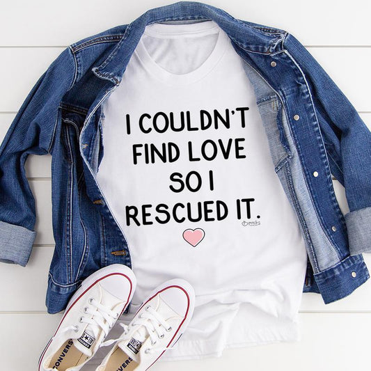 I Couldn't Find Love So I Rescued It T-Shirt-0
