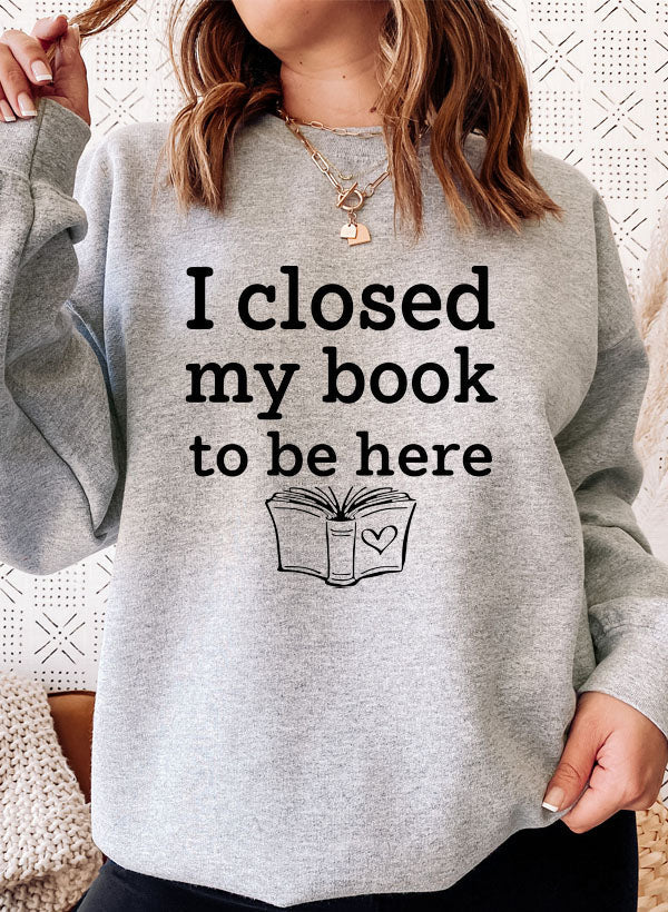 I Closed My Book To Be Here Sweat Shirt-4