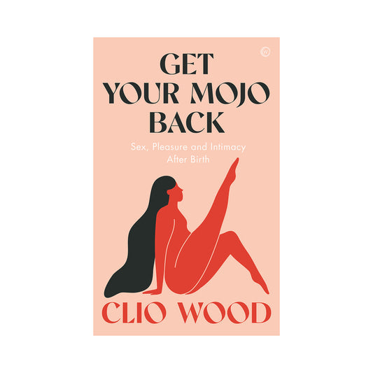 Get Your Mojo Back: Sex, Pleasure and Intimacy After Birth-0