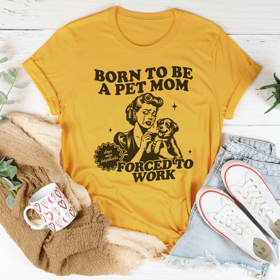Born To Be A Pet Mom Forced To Work Tee-0
