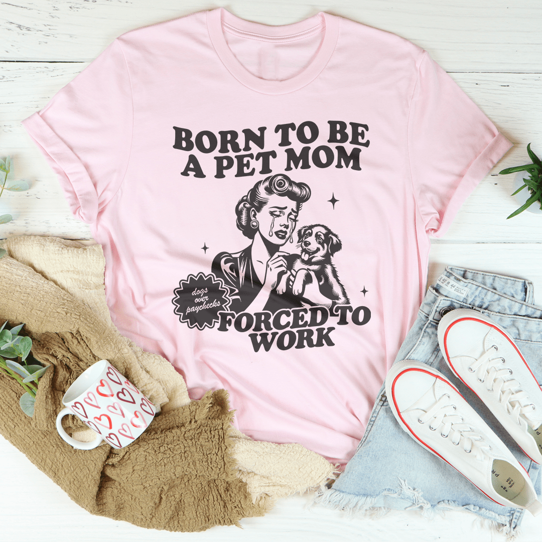 Born To Be A Pet Mom Forced To Work Tee-2