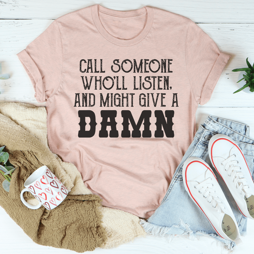 Call Someone Who'll Listen And Might Give A Damn Tee-3
