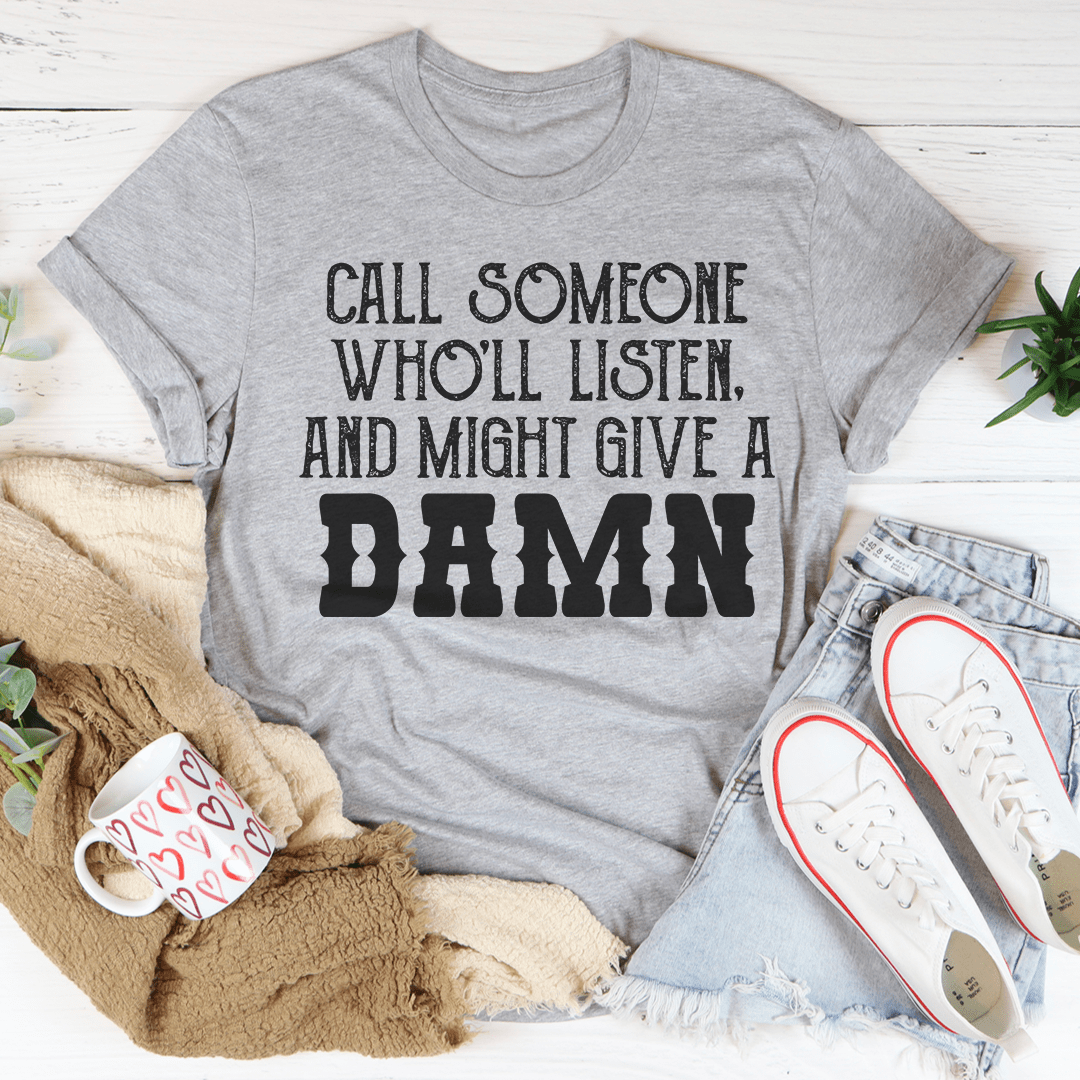 Call Someone Who'll Listen And Might Give A Damn Tee-1
