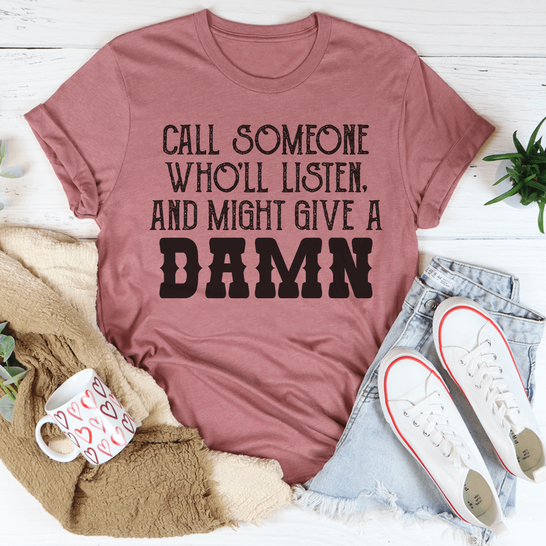 Call Someone Who'll Listen And Might Give A Damn Tee-2