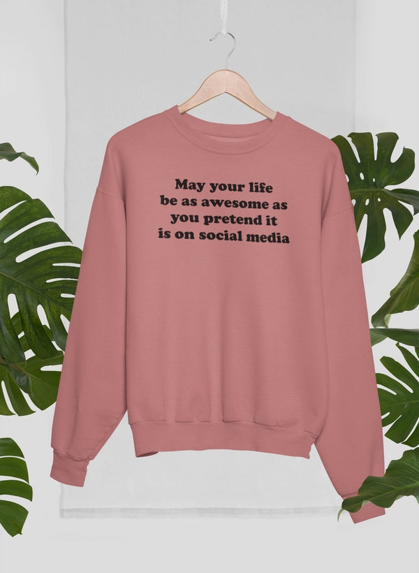 May Your Life Be As Awesome As You Pretend It Is On Social Media Sweat Shirt-2