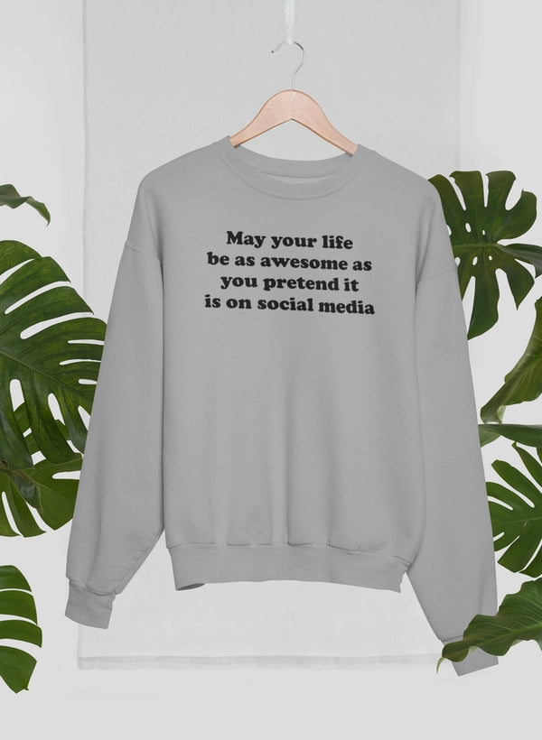 May Your Life Be As Awesome As You Pretend It Is On Social Media Sweat Shirt-3