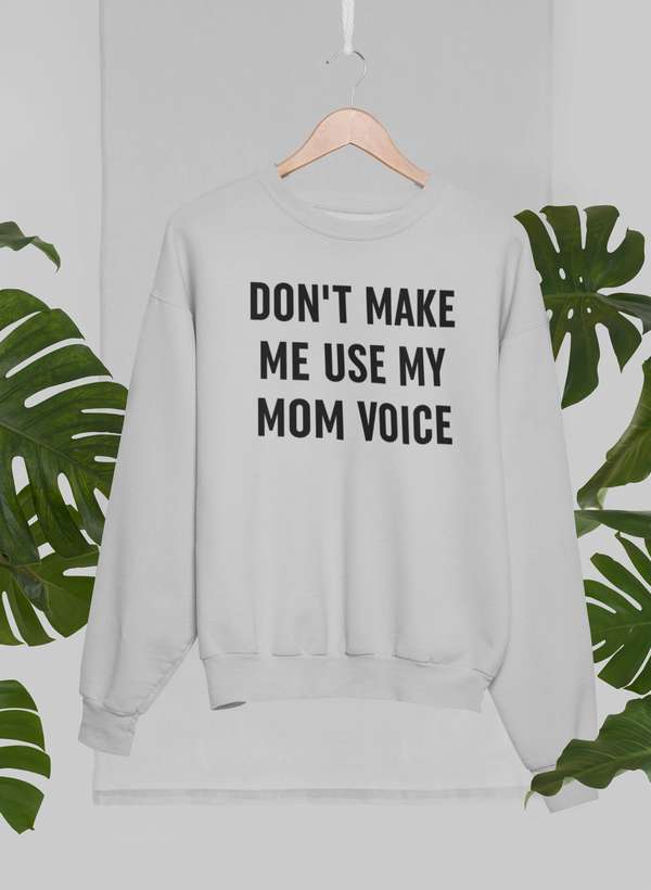 Don't Make Me Use My Mom Voice Sweat Shirt-0