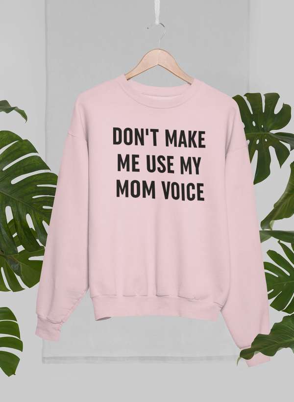 Don't Make Me Use My Mom Voice Sweat Shirt-1