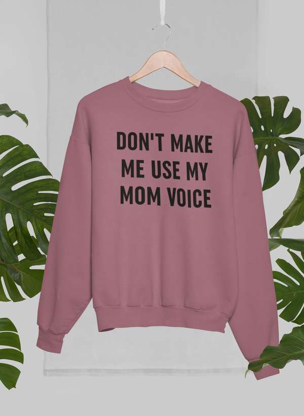 Don't Make Me Use My Mom Voice Sweat Shirt-2