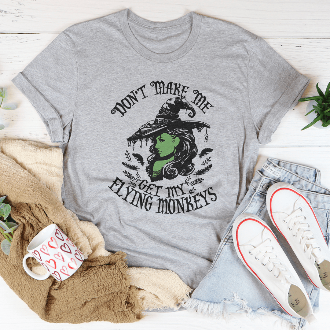 Don’t Make Me Get My Flying Monkeys Tee-1