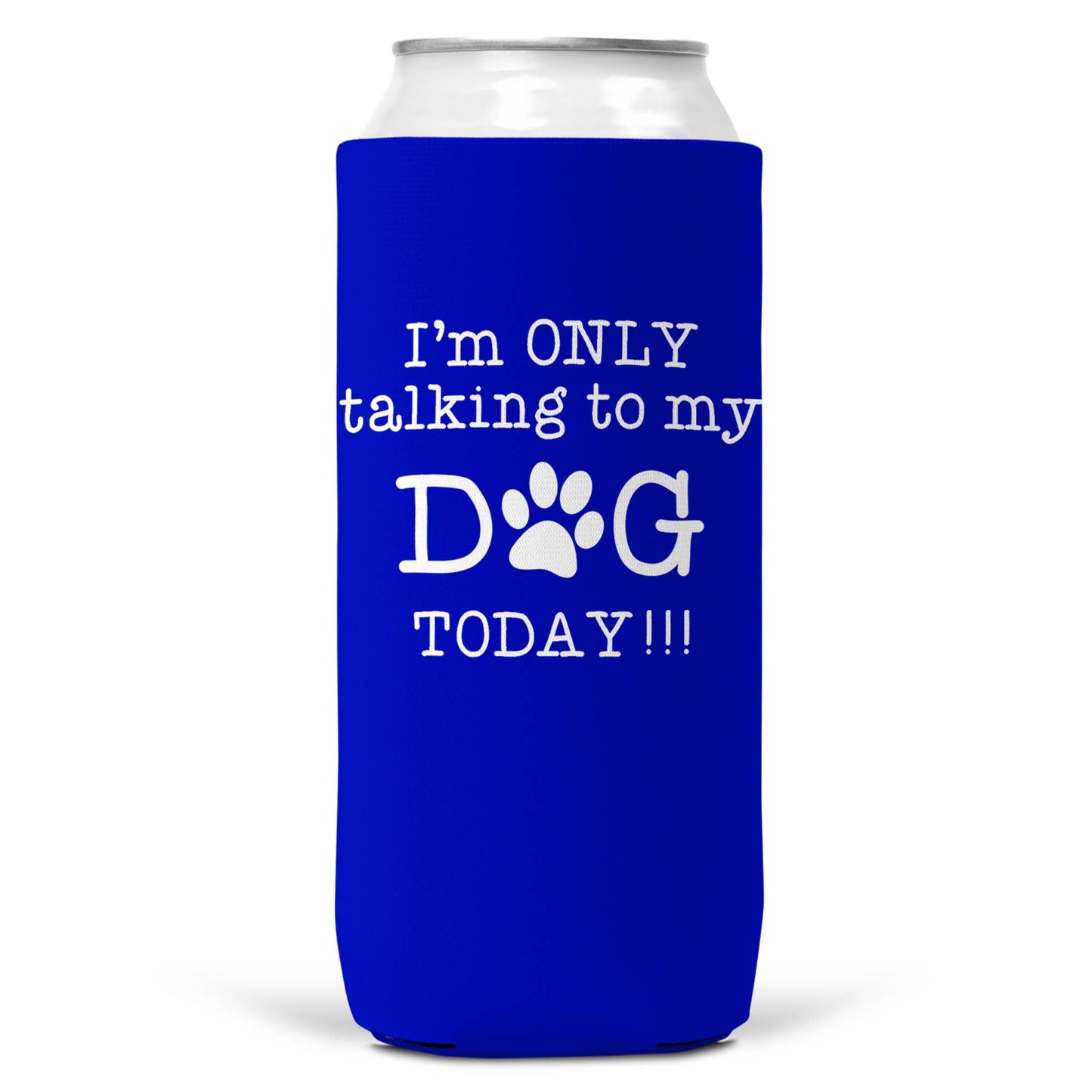 I'm Only Talking To Dog Today SLIM CAN Coozie Cooler 12oz-1