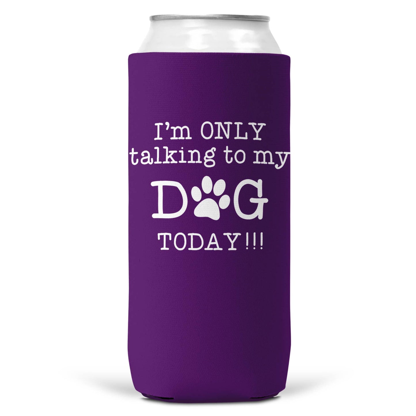 I'm Only Talking To Dog Today SLIM CAN Coozie Cooler 12oz-6