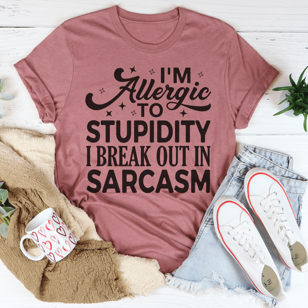 I'm Allergic To Stupidity I Break Out In Sarcasm Tee-1