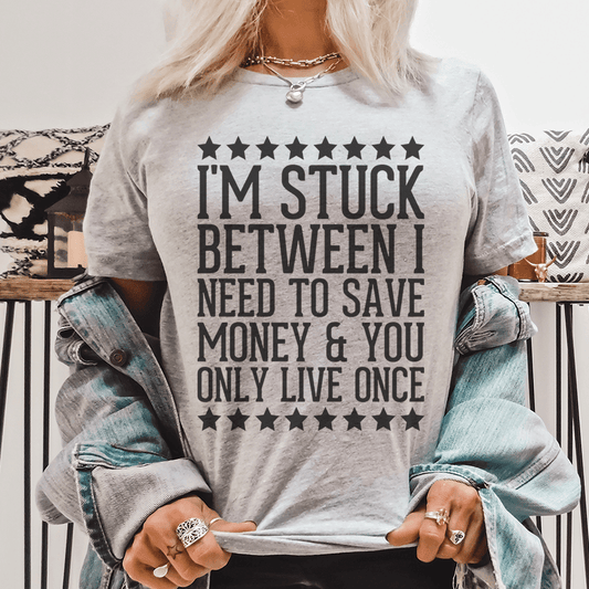 I'm Stuck Between I Need To Save Money & You Only Live Once Tee-0