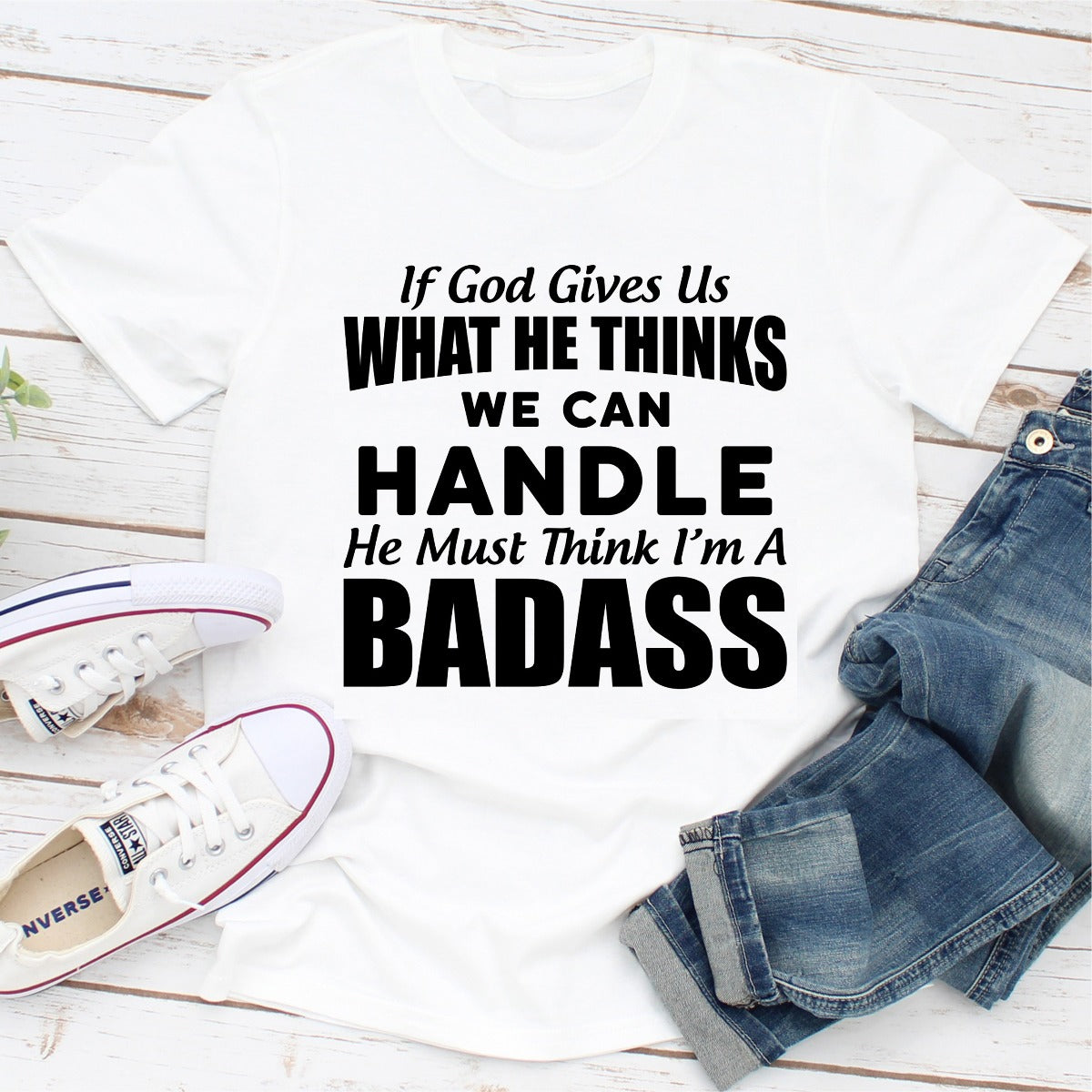 If God Give Us What He Think We Can Handle He Must Think I'm A Badass T-Shirt-3