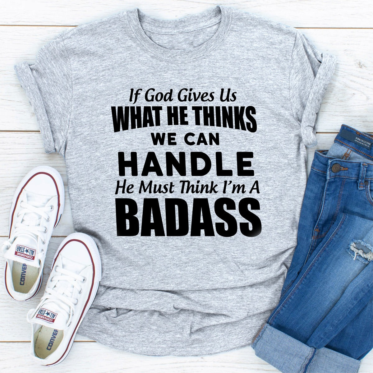 If God Give Us What He Think We Can Handle He Must Think I'm A Badass T-Shirt-24