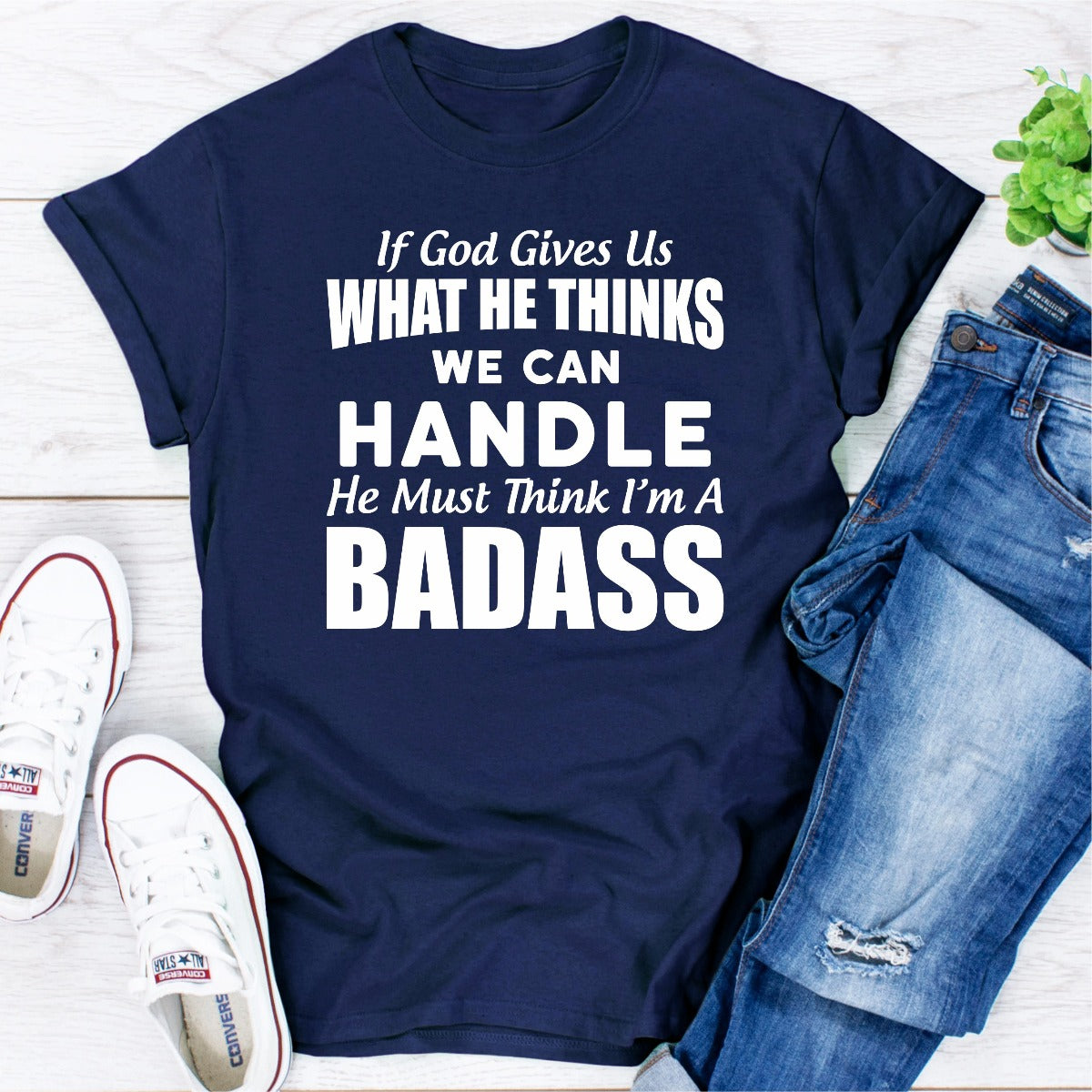 If God Give Us What He Think We Can Handle He Must Think I'm A Badass T-Shirt-14