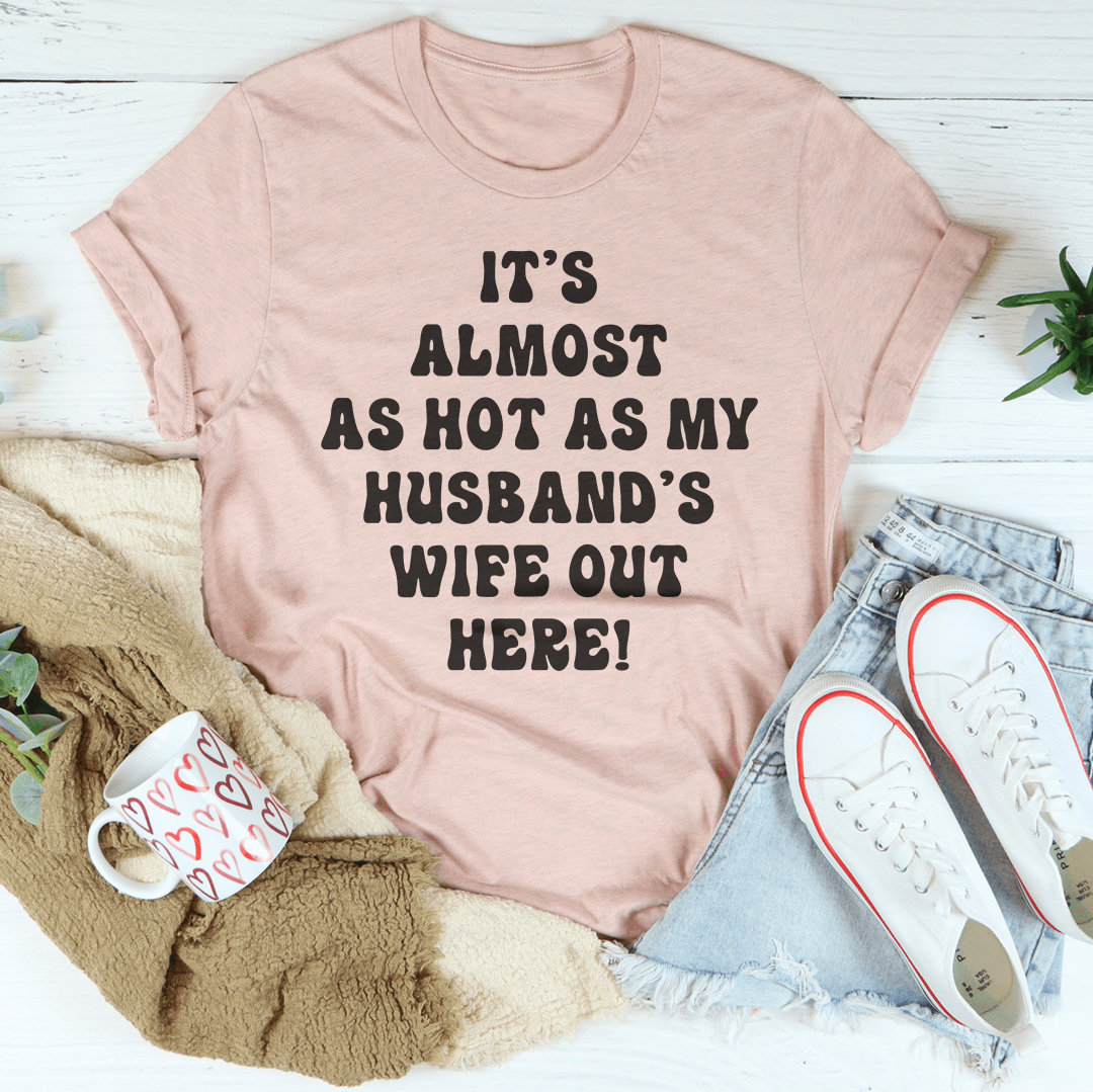 It's Almost As Hot As My Husband's Wife Out Here T-Shirt-1