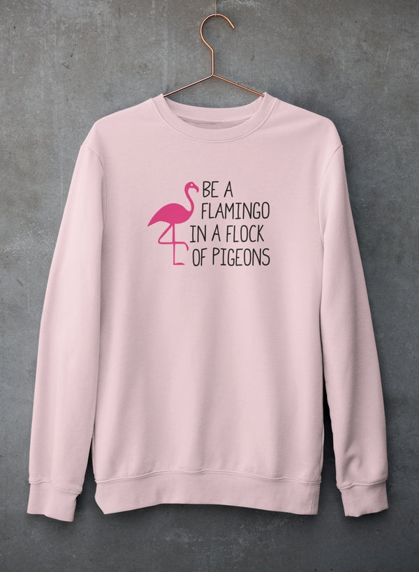 Be A Flamingo In A Flock Of Pigeons Sweat Shirt-0