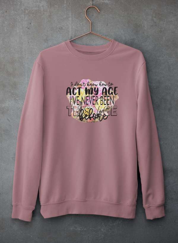 I Don't Know How To Act My Age Sweat Shirt-0