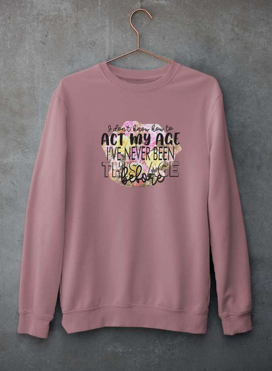 I Don't Know How To Act My Age Sweat Shirt-0