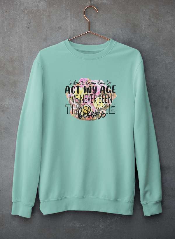 I Don't Know How To Act My Age Sweat Shirt-3